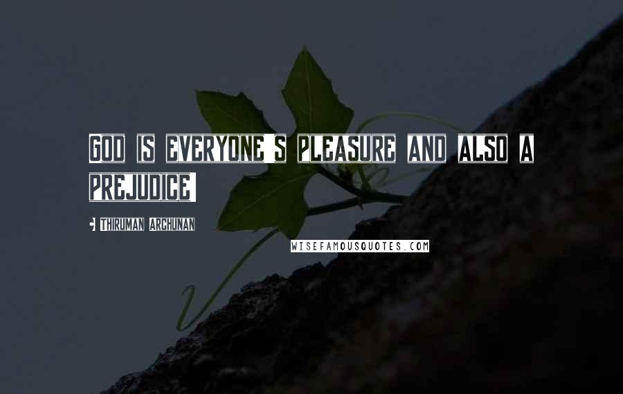 Thiruman Archunan Quotes: God is everyone's pleasure and also a prejudice!