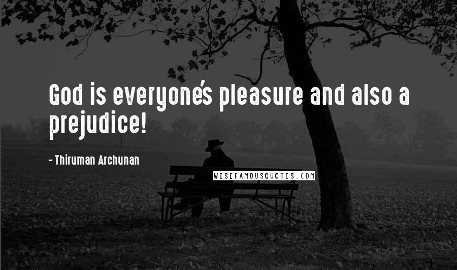 Thiruman Archunan Quotes: God is everyone's pleasure and also a prejudice!