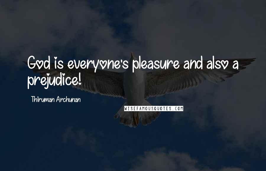 Thiruman Archunan Quotes: God is everyone's pleasure and also a prejudice!