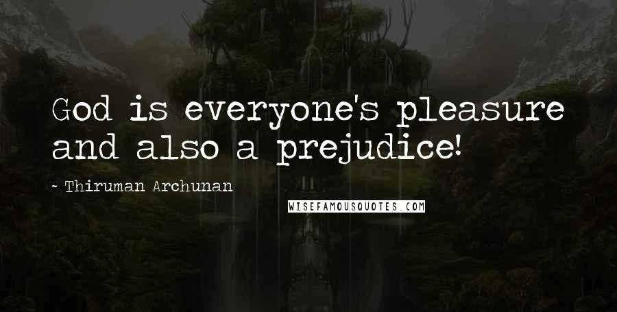 Thiruman Archunan Quotes: God is everyone's pleasure and also a prejudice!