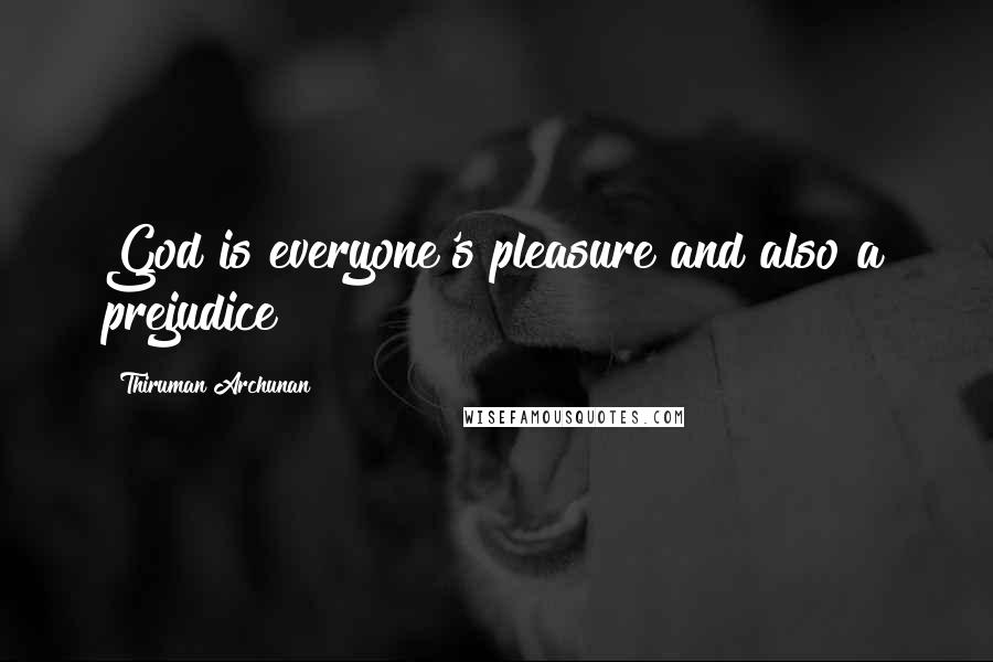Thiruman Archunan Quotes: God is everyone's pleasure and also a prejudice!