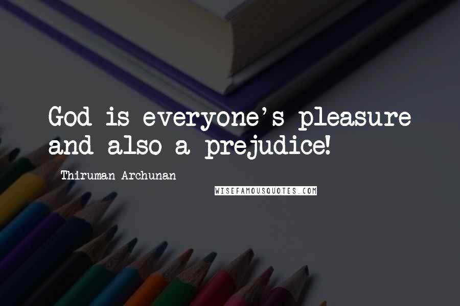 Thiruman Archunan Quotes: God is everyone's pleasure and also a prejudice!