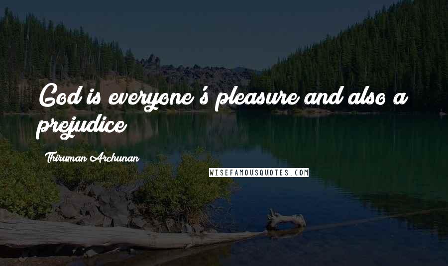 Thiruman Archunan Quotes: God is everyone's pleasure and also a prejudice!