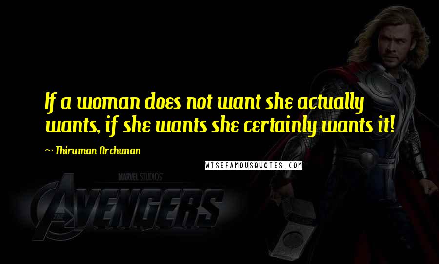 Thiruman Archunan Quotes: If a woman does not want she actually wants, if she wants she certainly wants it!