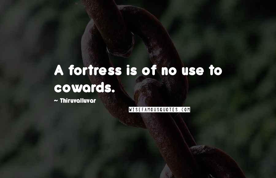 Thiruvalluvar Quotes: A fortress is of no use to cowards.