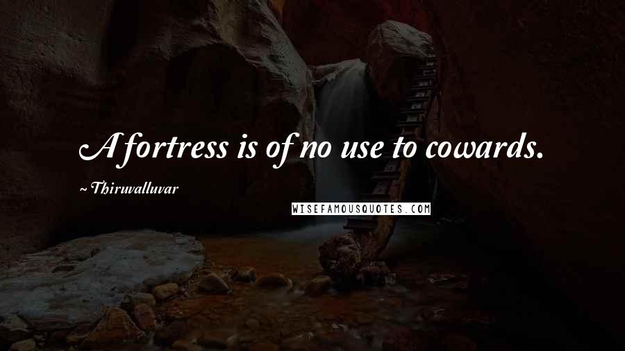 Thiruvalluvar Quotes: A fortress is of no use to cowards.