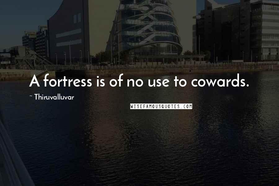 Thiruvalluvar Quotes: A fortress is of no use to cowards.