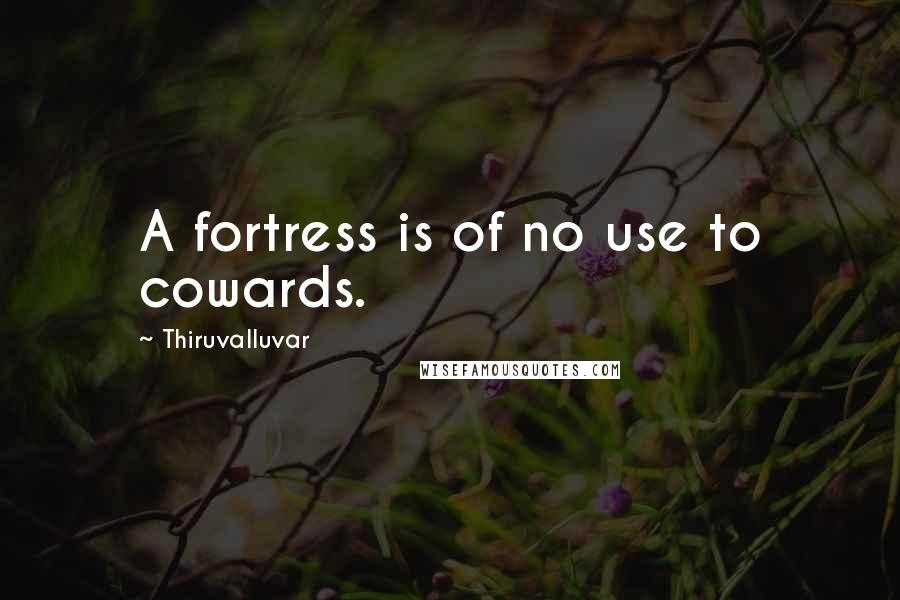 Thiruvalluvar Quotes: A fortress is of no use to cowards.