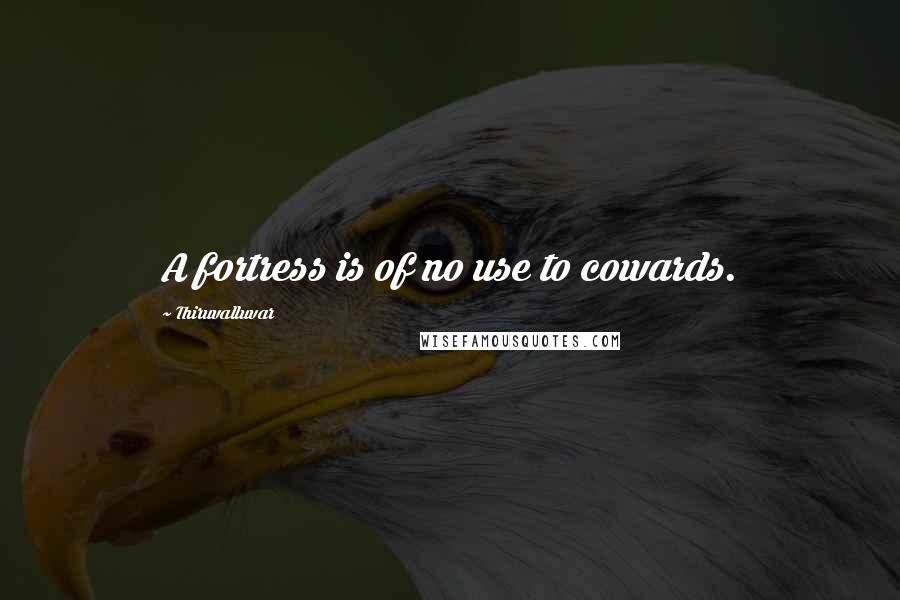 Thiruvalluvar Quotes: A fortress is of no use to cowards.