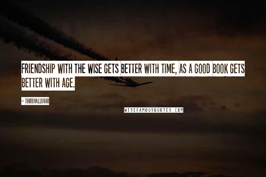 Thiruvalluvar Quotes: Friendship with the wise gets better with time, as a good book gets better with age.