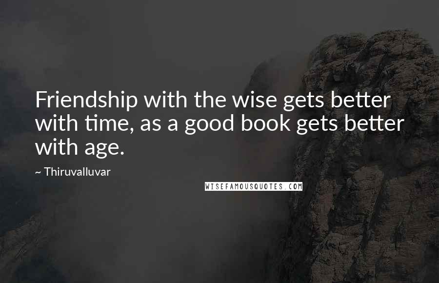 Thiruvalluvar Quotes: Friendship with the wise gets better with time, as a good book gets better with age.