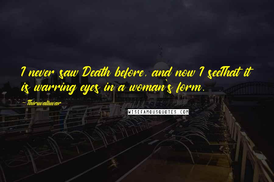 Thiruvalluvar Quotes: I never saw Death before, and now I seeThat it is warring eyes in a woman's form.