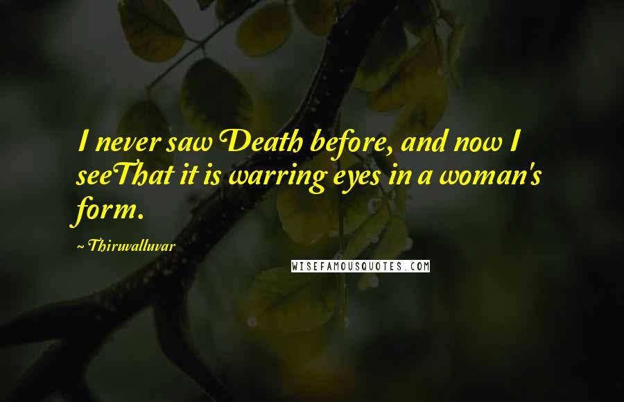 Thiruvalluvar Quotes: I never saw Death before, and now I seeThat it is warring eyes in a woman's form.