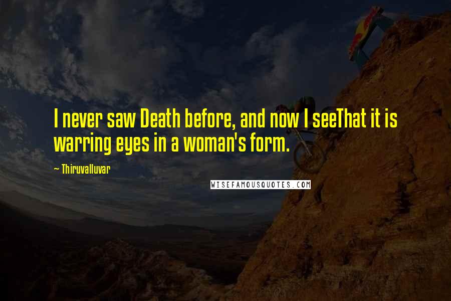 Thiruvalluvar Quotes: I never saw Death before, and now I seeThat it is warring eyes in a woman's form.