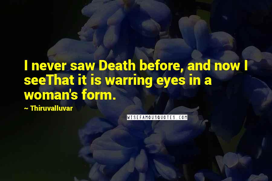 Thiruvalluvar Quotes: I never saw Death before, and now I seeThat it is warring eyes in a woman's form.