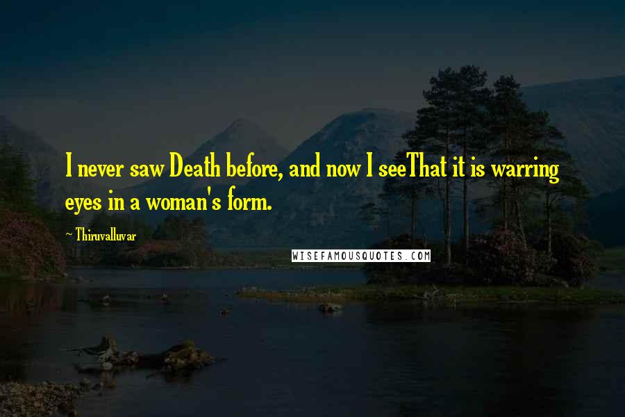 Thiruvalluvar Quotes: I never saw Death before, and now I seeThat it is warring eyes in a woman's form.