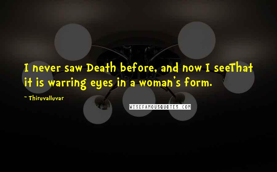 Thiruvalluvar Quotes: I never saw Death before, and now I seeThat it is warring eyes in a woman's form.