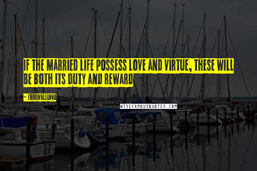 Thiruvalluvar Quotes: If the married life possess love and virtue, these will be both its duty and reward