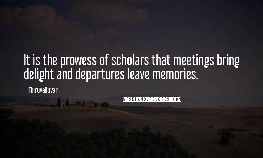 Thiruvalluvar Quotes: It is the prowess of scholars that meetings bring delight and departures leave memories.