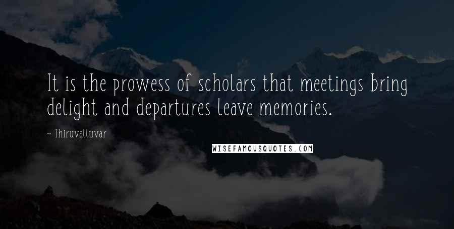 Thiruvalluvar Quotes: It is the prowess of scholars that meetings bring delight and departures leave memories.