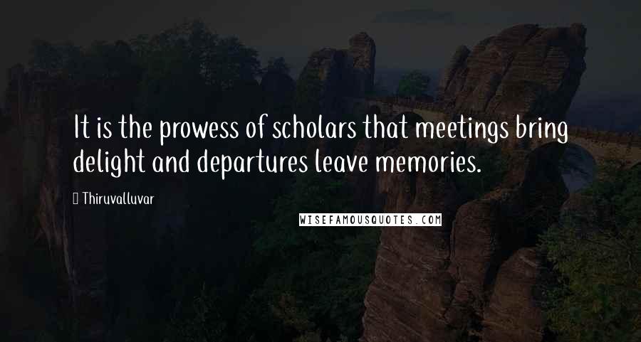 Thiruvalluvar Quotes: It is the prowess of scholars that meetings bring delight and departures leave memories.