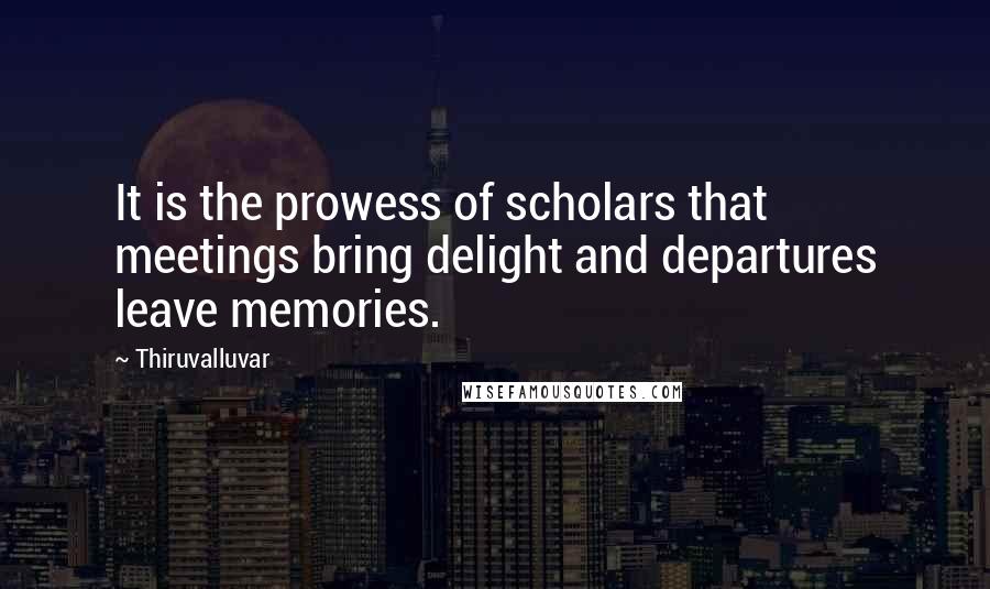 Thiruvalluvar Quotes: It is the prowess of scholars that meetings bring delight and departures leave memories.