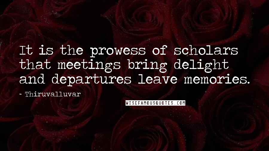 Thiruvalluvar Quotes: It is the prowess of scholars that meetings bring delight and departures leave memories.