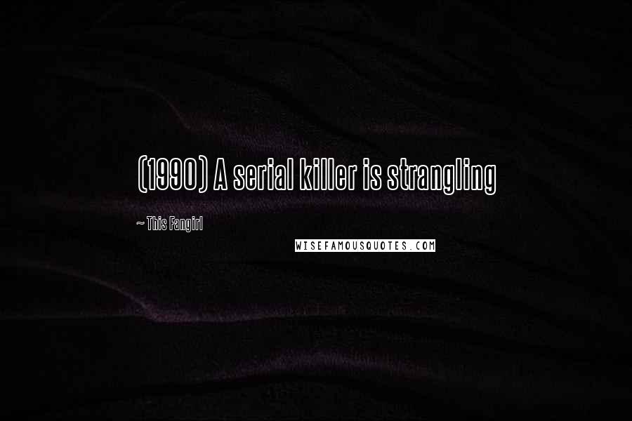 This Fangirl Quotes: (1990) A serial killer is strangling