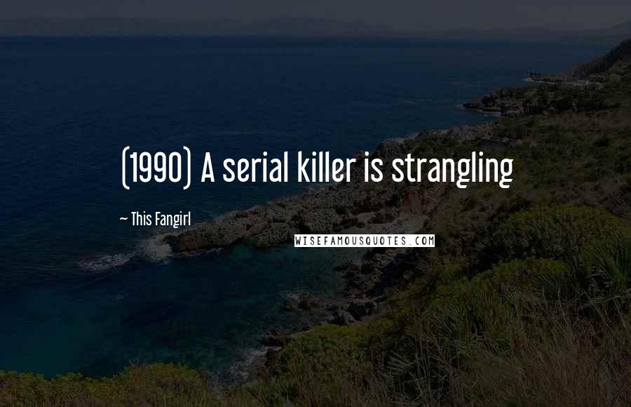 This Fangirl Quotes: (1990) A serial killer is strangling