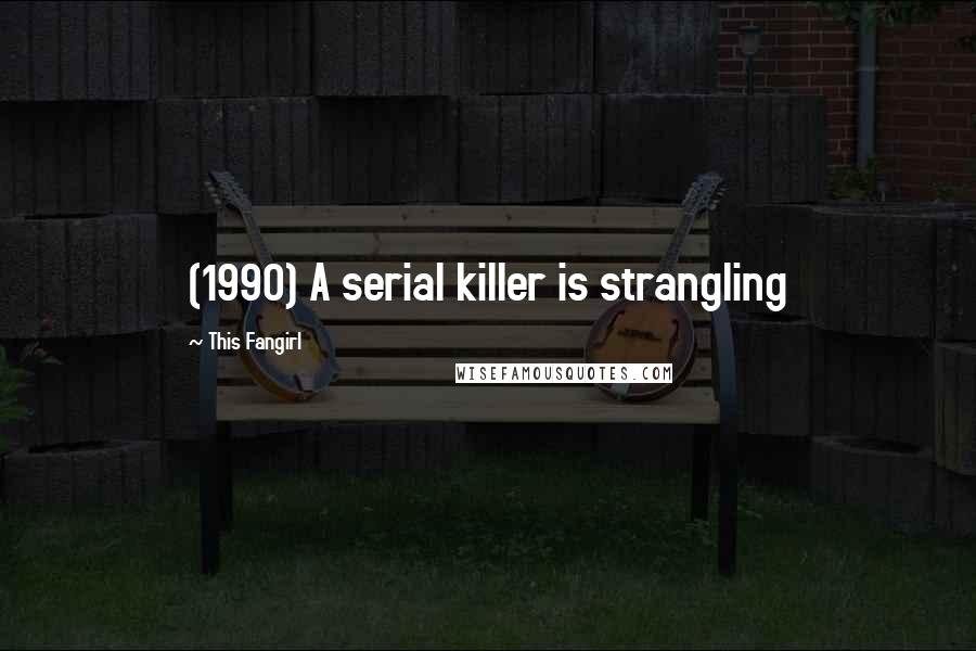 This Fangirl Quotes: (1990) A serial killer is strangling