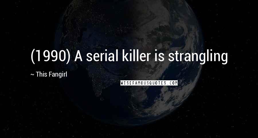 This Fangirl Quotes: (1990) A serial killer is strangling