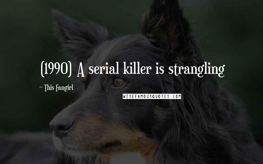This Fangirl Quotes: (1990) A serial killer is strangling