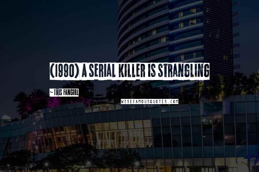 This Fangirl Quotes: (1990) A serial killer is strangling