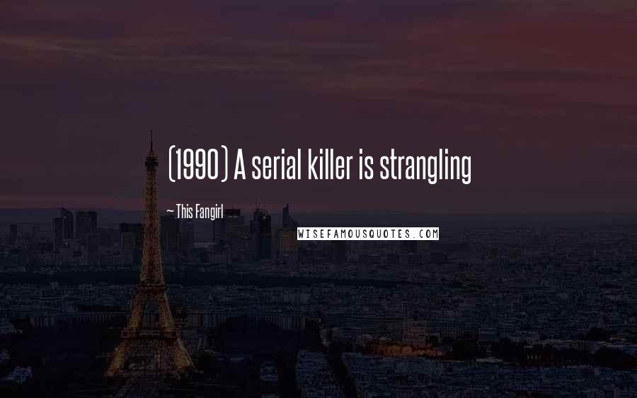 This Fangirl Quotes: (1990) A serial killer is strangling