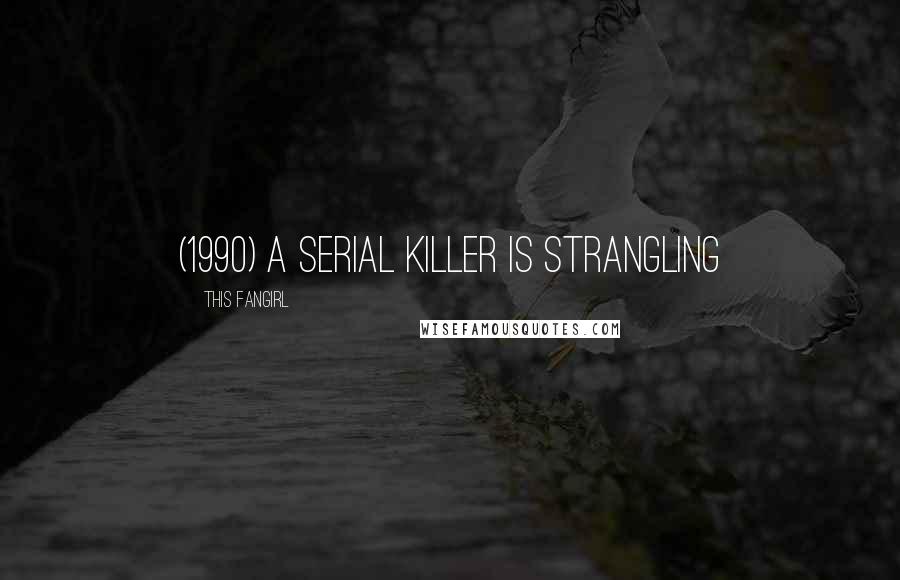 This Fangirl Quotes: (1990) A serial killer is strangling