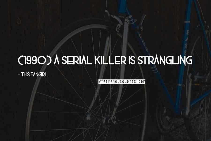 This Fangirl Quotes: (1990) A serial killer is strangling