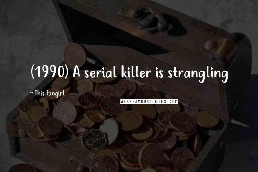 This Fangirl Quotes: (1990) A serial killer is strangling