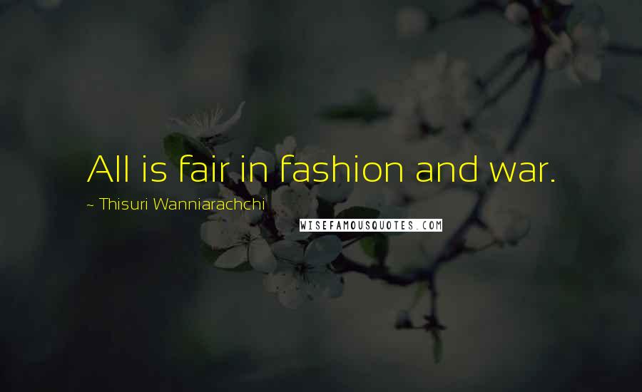 Thisuri Wanniarachchi Quotes: All is fair in fashion and war.