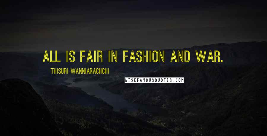 Thisuri Wanniarachchi Quotes: All is fair in fashion and war.