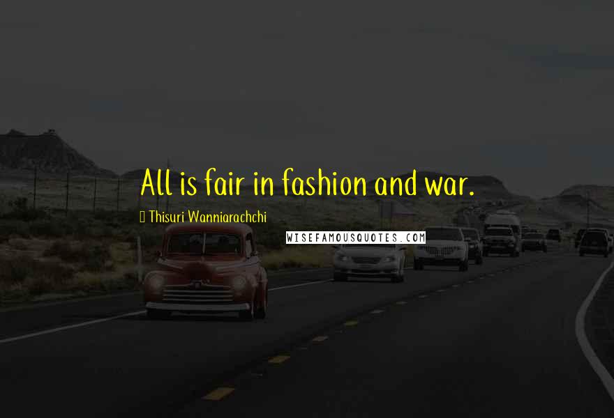 Thisuri Wanniarachchi Quotes: All is fair in fashion and war.