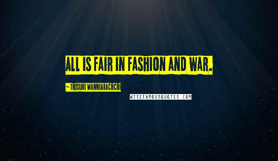 Thisuri Wanniarachchi Quotes: All is fair in fashion and war.