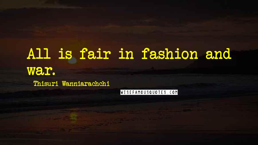 Thisuri Wanniarachchi Quotes: All is fair in fashion and war.