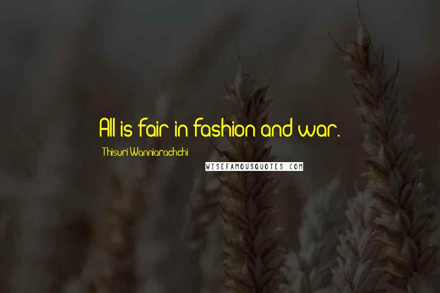 Thisuri Wanniarachchi Quotes: All is fair in fashion and war.