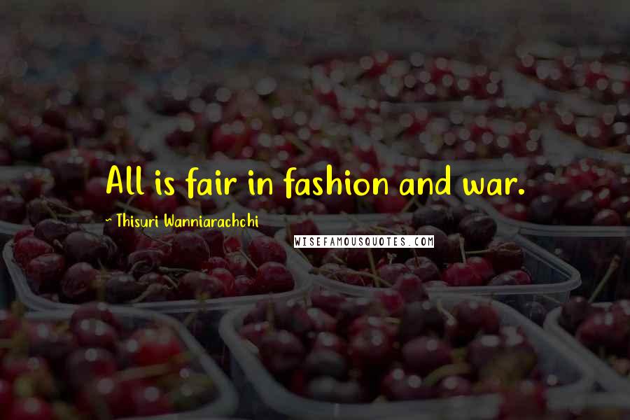 Thisuri Wanniarachchi Quotes: All is fair in fashion and war.