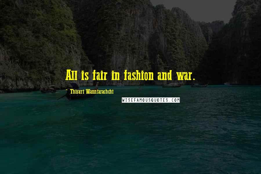 Thisuri Wanniarachchi Quotes: All is fair in fashion and war.