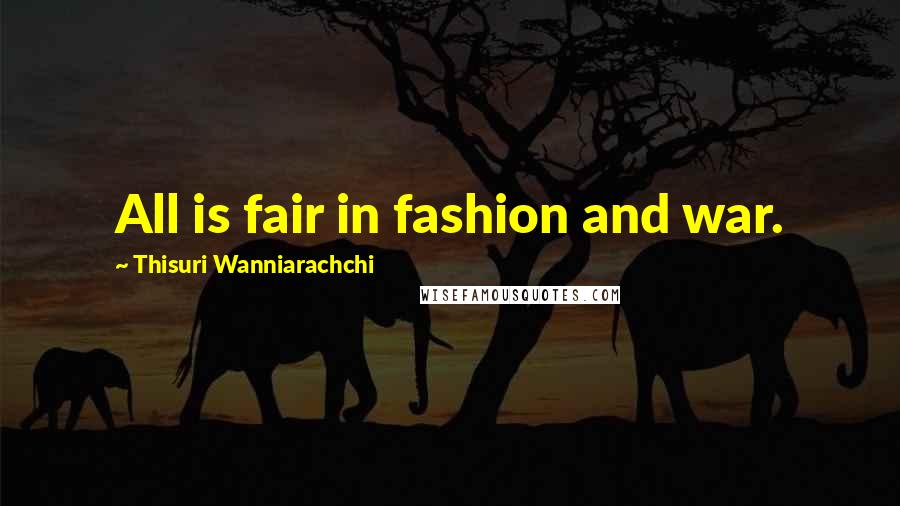 Thisuri Wanniarachchi Quotes: All is fair in fashion and war.