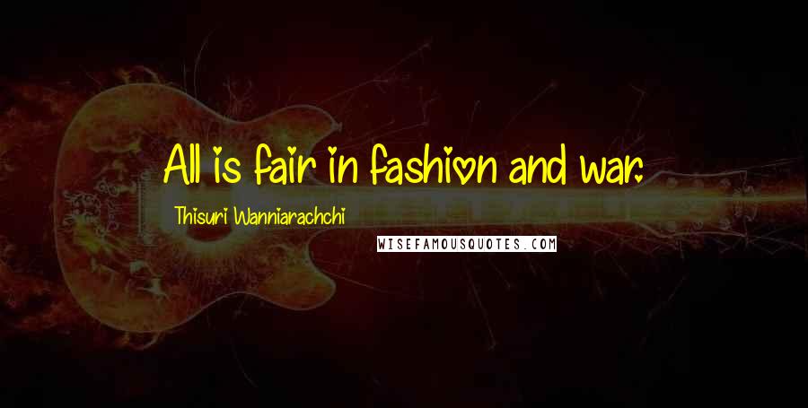 Thisuri Wanniarachchi Quotes: All is fair in fashion and war.