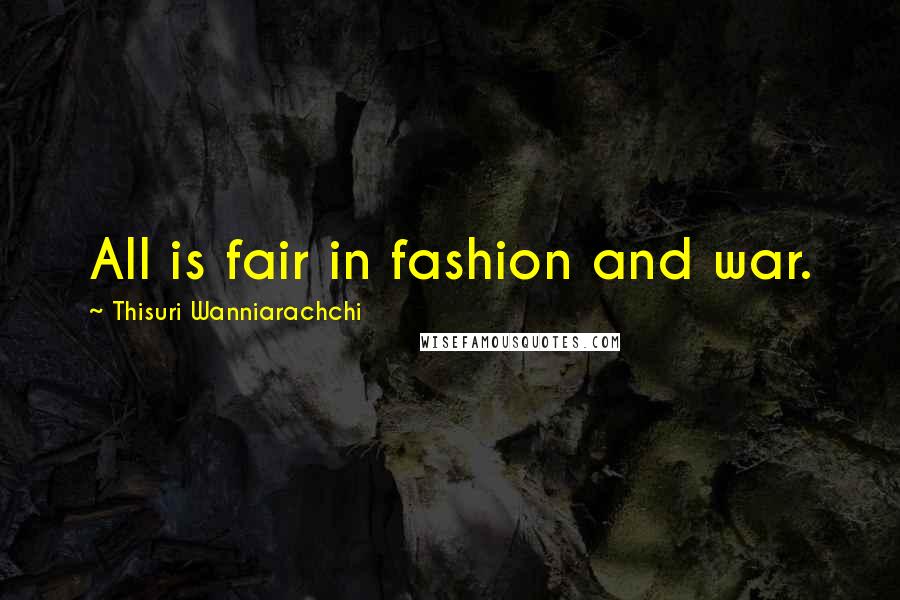 Thisuri Wanniarachchi Quotes: All is fair in fashion and war.