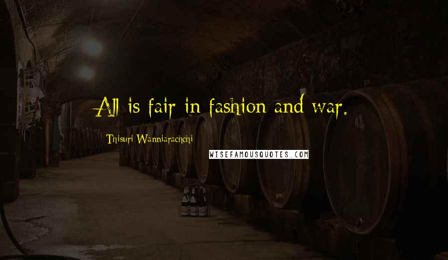 Thisuri Wanniarachchi Quotes: All is fair in fashion and war.