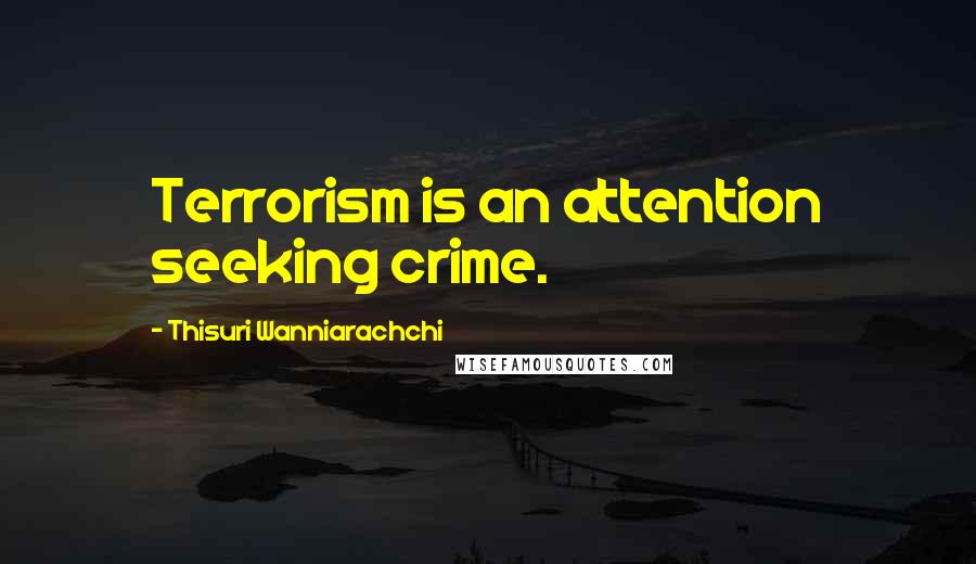 Thisuri Wanniarachchi Quotes: Terrorism is an attention seeking crime.